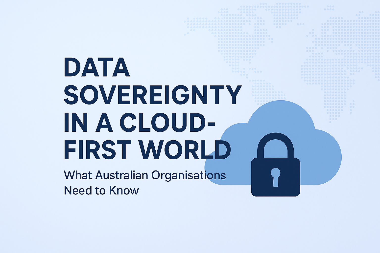 Data Sovereignty, what Australian organisations need to know.